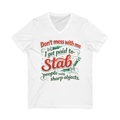 V-Neck Tee — “Don’t Mess With Me I Get Paid to Stab People with Sharp Objects” Nurse/Phlebotomist Funny Medical Shirt