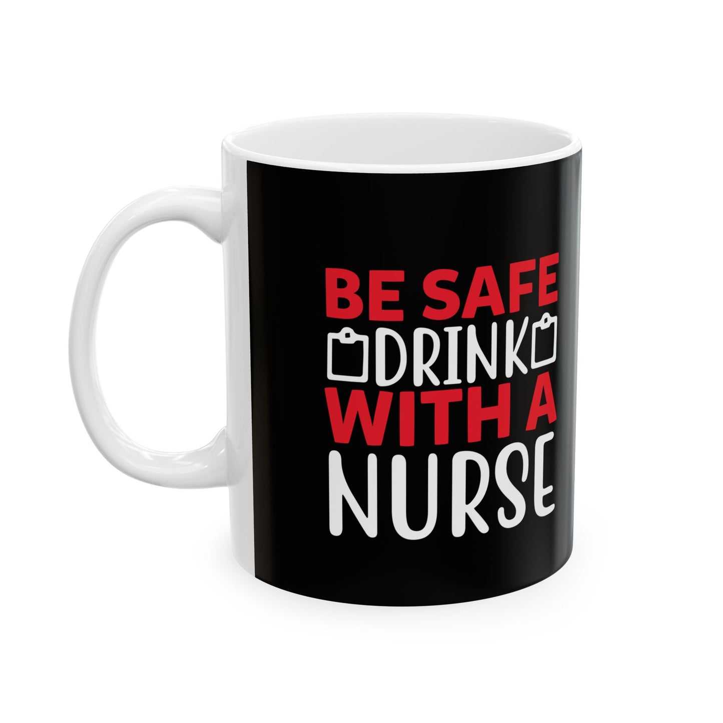 Be Safe Drink with a Nurse Ceramic Mug - Perfect Gift for Nurses, Healthcare Workers, Coffee Lovers, Appreciation Gift, Nursing Humor