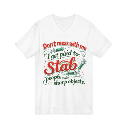 V-Neck Tee — “Don’t Mess With Me I Get Paid to Stab People with Sharp Objects” Nurse/Phlebotomist Funny Medical Shirt