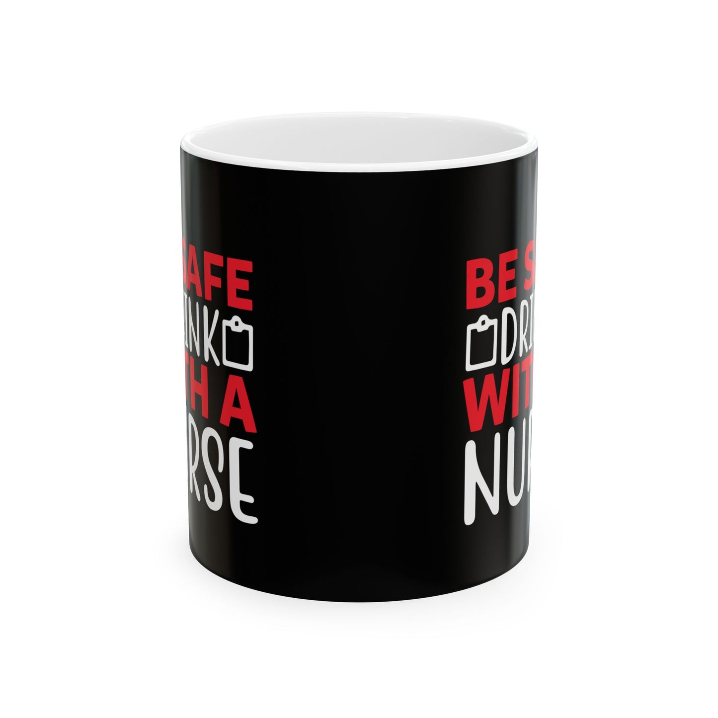 Be Safe Drink with a Nurse Ceramic Mug - Perfect Gift for Nurses, Healthcare Workers, Coffee Lovers, Appreciation Gift, Nursing Humor