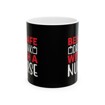 Be Safe Drink with a Nurse Ceramic Mug - Perfect Gift for Nurses, Healthcare Workers, Coffee Lovers, Appreciation Gift, Nursing Humor
