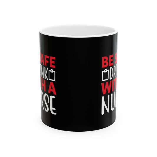 Be Safe Drink with a Nurse Ceramic Mug - Perfect Gift for Nurses, Healthcare Workers, Coffee Lovers, Appreciation Gift, Nursing Humor