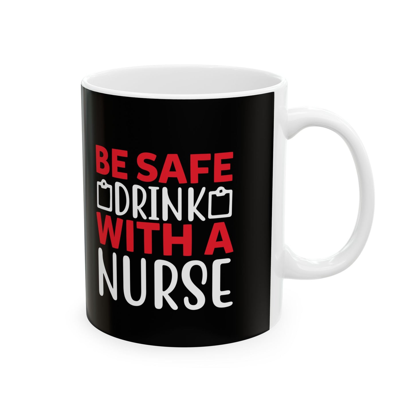 Be Safe Drink with a Nurse Ceramic Mug - Perfect Gift for Nurses, Healthcare Workers, Coffee Lovers, Appreciation Gift, Nursing Humor